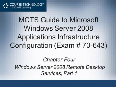 MCTS Guide to Microsoft Windows Server 2008 Applications Infrastructure Configuration (Exam # 70-643) Chapter Four Windows Server 2008 Remote Desktop Services,