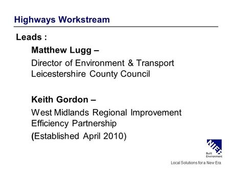 Highways Workstream Leads : Matthew Lugg – Director of Environment & Transport Leicestershire County Council Keith Gordon – West Midlands Regional Improvement.