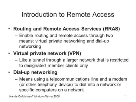 Hands-On Microsoft Windows Server 20081 Introduction to Remote Access Routing and Remote Access Services (RRAS) –Enable routing and remote access through.