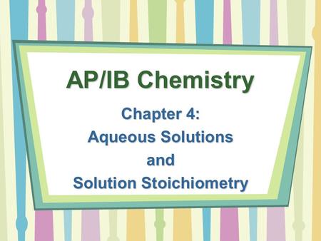 AP/IB Chemistry Chapter 4: Aqueous Solutions and Solution Stoichiometry.