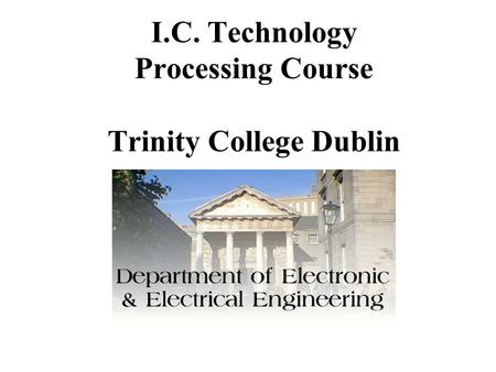 I.C. Technology Processing Course Trinity College Dublin.