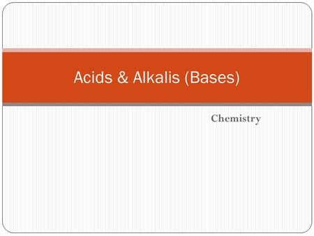 Chemistry Acids & Alkalis (Bases). What Acids & Alkalis are like? Acids: