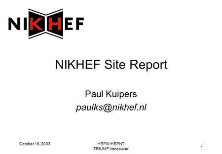 HEPiX/HEPNT TRIUMF,Vancouver 1 October 18, 2003 NIKHEF Site Report Paul Kuipers