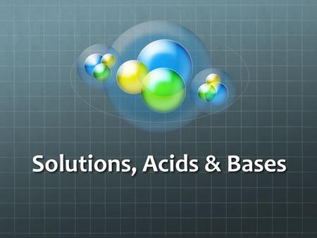 Solutions, Acids & Bases. Solutions Uniform mixture that contains a solvent and at least one solute Solvent=dissolves the other substances, concentration.