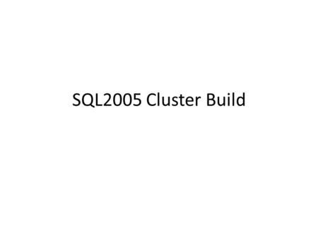 SQL2005 Cluster Build. IP Request Request 6 IP Addresses – One for EACH SQL virtual server (2) – One for the cluster – One for Distributed Transaction.