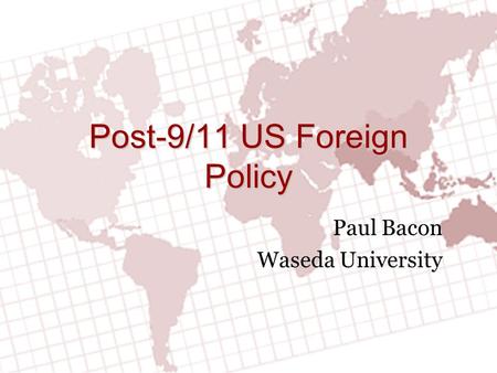 Post-9/11 US Foreign Policy Paul Bacon Waseda University.