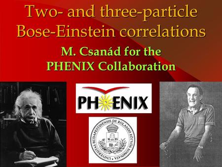 Two- and three-particle Bose-Einstein correlations M. Csanád for the PHENIX Collaboration.
