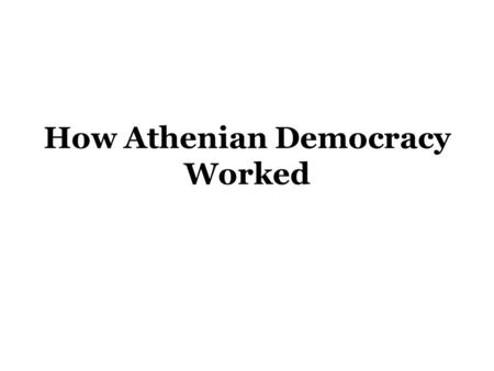 How Athenian Democracy Worked. Overview 508 BCE: World’s first democratic constitution. Reforms of Kleisthenes: creation of ten tribes (phylai); all citizens.