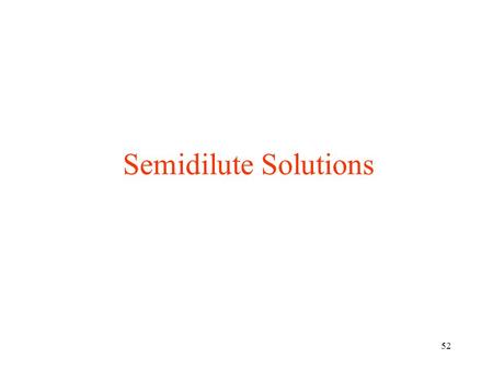 52 Semidilute Solutions. 53 Overlap Concentration -1/3 At the overlap concentration Logarithmic corrections to N-dependence of overlap concentration c*.