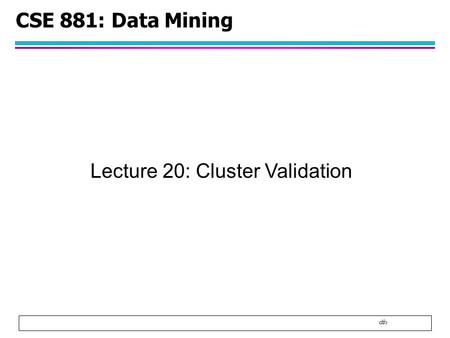 Lecture 20: Cluster Validation