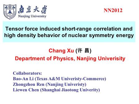 Tensor force induced short-range correlation and high density behavior of nuclear symmetry energy Chang Xu ( 许 昌 ) Department of Physics, Nanjing Univerisity.