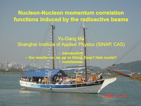 Yu-Gang Ma 18th Few Body Conference, 2006, Santos, Brazil Nucleon-Nucleon momentum correlation functions induced by the radioactive beams Yu-Gang Ma Shanghai.