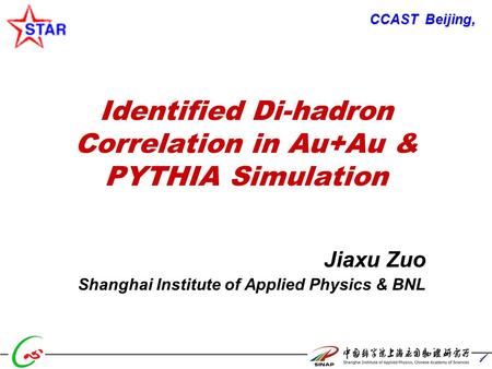 1 Identified Di-hadron Correlation in Au+Au & PYTHIA Simulation Jiaxu Zuo Shanghai Institute of Applied Physics & BNL CCAST Beijing,