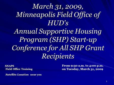 March 31, 2009, Minneapolis Field Office of HUD's Annual Supportive Housing Program (SHP) Start-up Conference for All SHP Grant Recipients 1 From 9:30.