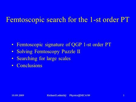 10.09.2009Richard Lednický Femtoscopic search for the 1-st order PT Femtoscopic signature of QGP 1-st order PT Solving Femtoscopy Puzzle.