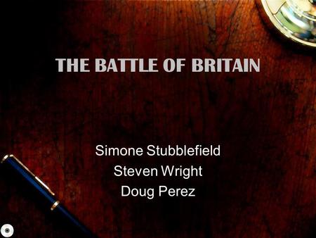 THE BATTLE OF BRITAIN Simone Stubblefield Steven Wright Doug Perez.