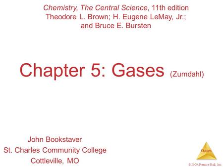Gases © 2009, Prentice-Hall, Inc. Chapter 5: Gases (Zumdahl) John Bookstaver St. Charles Community College Cottleville, MO Chemistry, The Central Science,