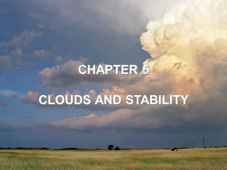 CHAPTER 5 CLOUDS AND STABILITY CHAPTER 5 CLOUDS AND STABILITY.
