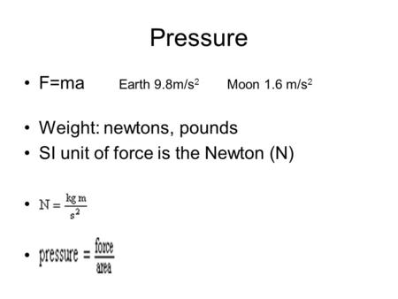 Pressure F=ma Earth 9.8m/s 2 Moon 1.6 m/s 2 Weight: newtons, pounds SI unit of force is the Newton (N)