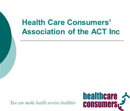 You can make health services healthier Health Care Consumers’ Association of the ACT Inc.