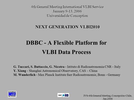 IVS-4th General Meeting, Concepción- Chile, Jan 2006 DBBC - A Flexible Platform for VLBI Data Process G. Tuccari, S. Buttaccio, G. Nicotra - Istituto di.