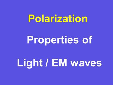 Properties of Light / EM waves Polarization Why is that? In many cases light is radiated/scattered by oscillating electric dipoles. + – Intensity lobe.