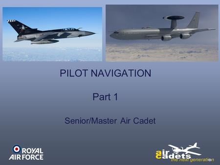 PILOT NAVIGATION Part 1 Senior/Master Air Cadet. Learning Outcomes Understand the affects of weather on aviation Know the basic features of air navigation.