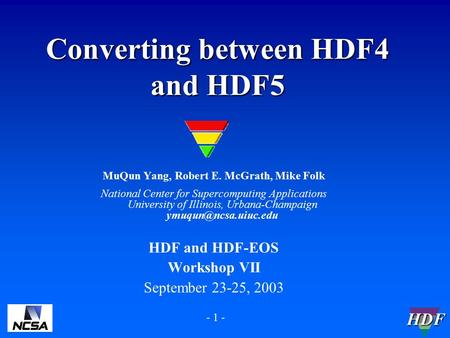 HDF - 1 - Converting between HDF4 and HDF5 MuQun Yang, Robert E. McGrath, Mike Folk National Center for Supercomputing Applications University of Illinois,