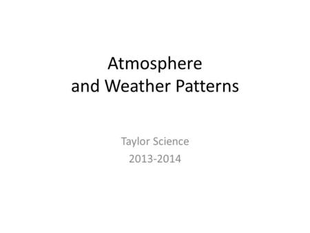 Atmosphere and Weather Patterns Taylor Science 2013-2014.