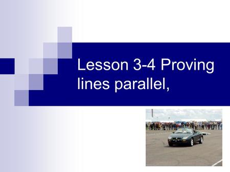 Lesson 3-4 Proving lines parallel,. Postulates and Theorems Postulate 3-4 – If two lines in a plane are cut by a transversal so that corresponding angles.
