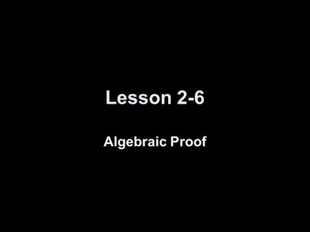 Lesson 2-6 Algebraic Proof. 5-Minute Check on Lesson 2-5 Transparency 2-6 In the figure shown, A, C, and DH lie in plane R, and B is on AC. State the.