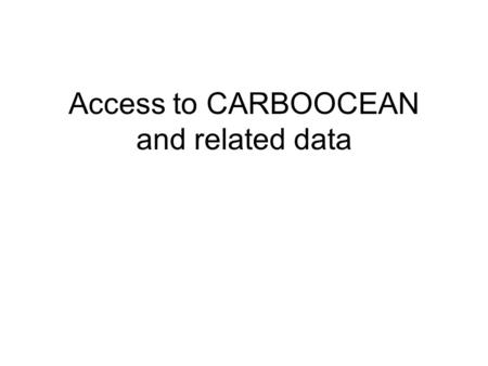 Access to CARBOOCEAN and related data. Data is standardized and homogenised (parameters, metadata, etc.) quality checked well documented international.