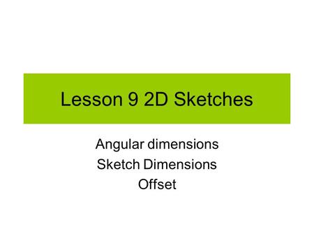 Lesson 9 2D Sketches Angular dimensions Sketch Dimensions Offset.