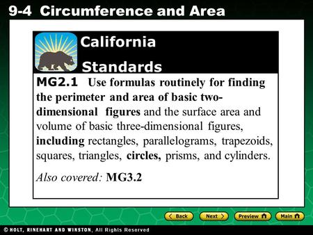 Holt CA Course 1 9-4Circumference and Area MG2.1 Use formulas routinely for finding the perimeter and area of basic two- dimensional figures and the surface.