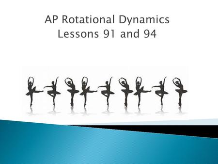 AP Rotational Dynamics Lessons 91 and 94.  Matter tends to resist changes in motion ◦ Resistance to a change in velocity is inertia ◦ Resistance to a.