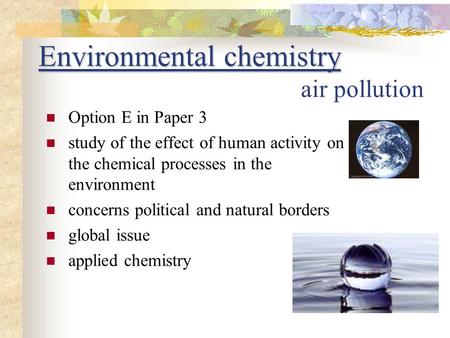 Environmental chemistry Environmental chemistry air pollution Option E in Paper 3 study of the effect of human activity on the chemical processes in the.