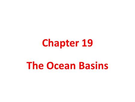 Chapter 19 The Ocean Basins. 1.Global Ocean the body of salt water that covers nearly three-fourths of Earth’s surface.