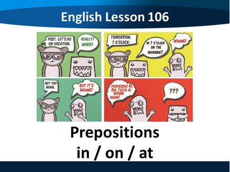 English Lesson 106 Prepositions in / on / at. English Lesson 106 Prepositions in / on / at.