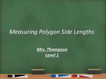 Measuring Polygon Side Lengths Mrs. Thompson Level 1 1.