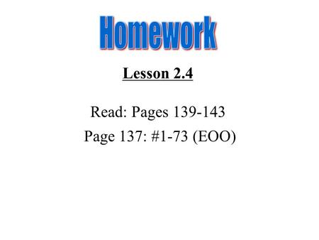 Lesson 2.4 Read: Pages 139-143 Page 137: #1-73 (EOO)