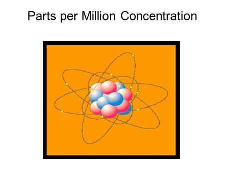 Parts per Million Concentration. Parts per Million (ppm) is the ratio of the number of grams of solute for every one million grams of solution. parts.