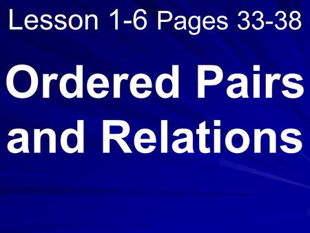 Lesson 1-6 Pages 33-38 Ordered Pairs and Relations.