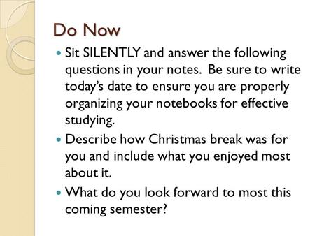 Do Now Sit SILENTLY and answer the following questions in your notes. Be sure to write today’s date to ensure you are properly organizing your notebooks.