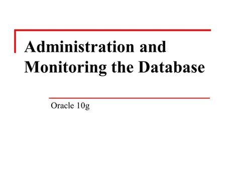 Administration and Monitoring the Database Oracle 10g.