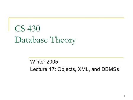 1 CS 430 Database Theory Winter 2005 Lecture 17: Objects, XML, and DBMSs.