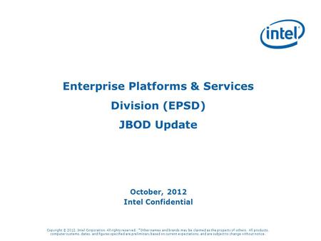 Enterprise Platforms & Services Division (EPSD) JBOD Update October, 2012 Intel Confidential Copyright © 2012, Intel Corporation. All rights reserved.