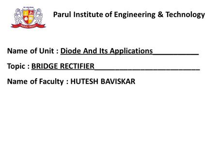 Parul Institute of Engineering & Technology Name of Unit : Diode And Its Applications___________ Topic : BRIDGE RECTIFIER_________________________ Name.