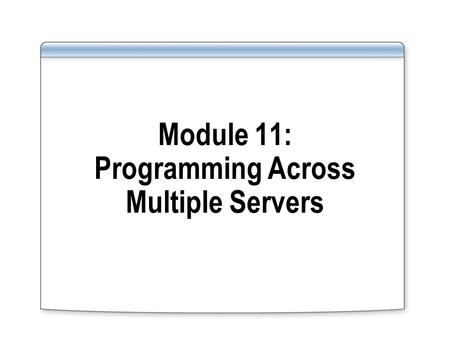 Module 11: Programming Across Multiple Servers. Overview Introducing Distributed Queries Setting Up a Linked Server Environment Working with Linked Servers.