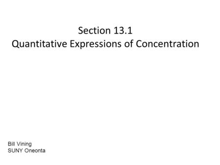 Section 13.1 Quantitative Expressions of Concentration Bill Vining SUNY Oneonta.