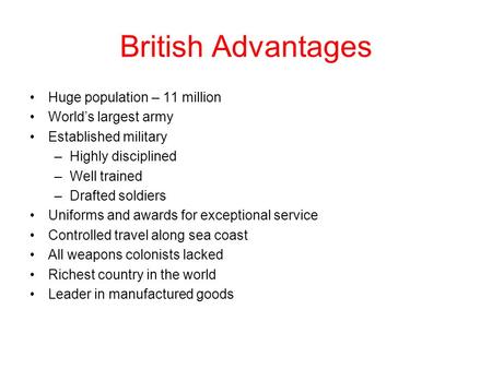 British Advantages Huge population – 11 million World’s largest army Established military –Highly disciplined –Well trained –Drafted soldiers Uniforms.